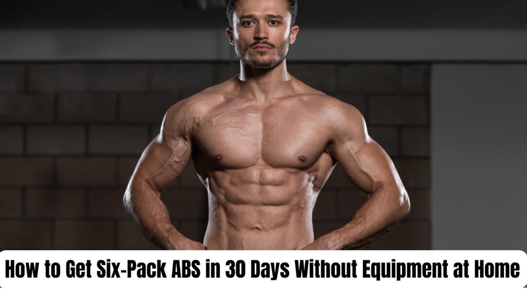 How to Get Six-Pack ABS in 30 Days Without Equipment at Home